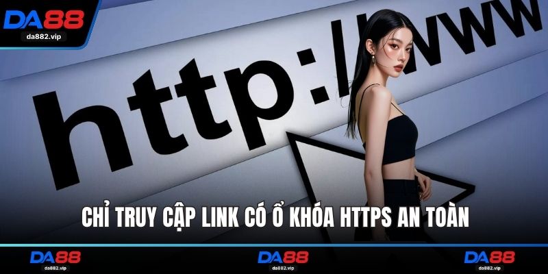 Chỉ truy cập link có ổ khóa HTTPS an toàn