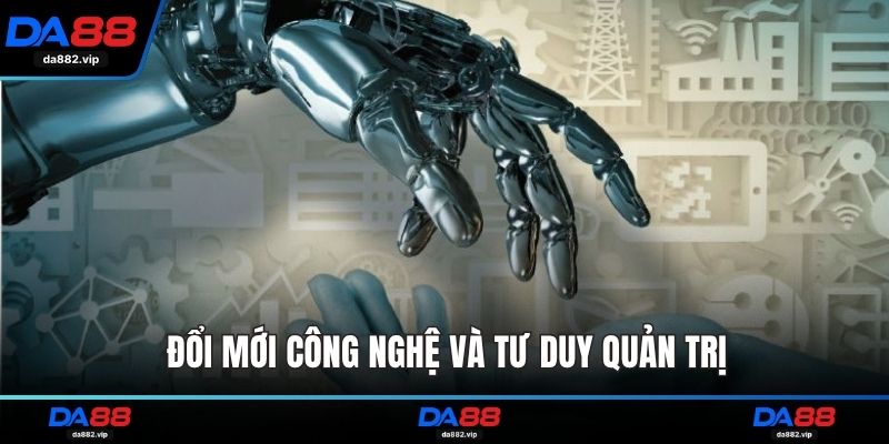 Đổi mới công nghệ và tư duy quản trị