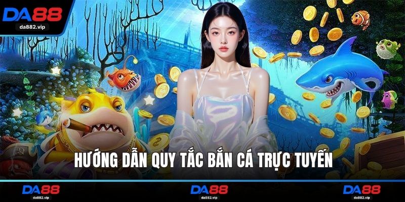 Hướng dẫn quy tắc bắn cá trực tuyến