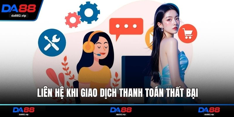 Liên hệ khi giao dịch thanh toán thất bại