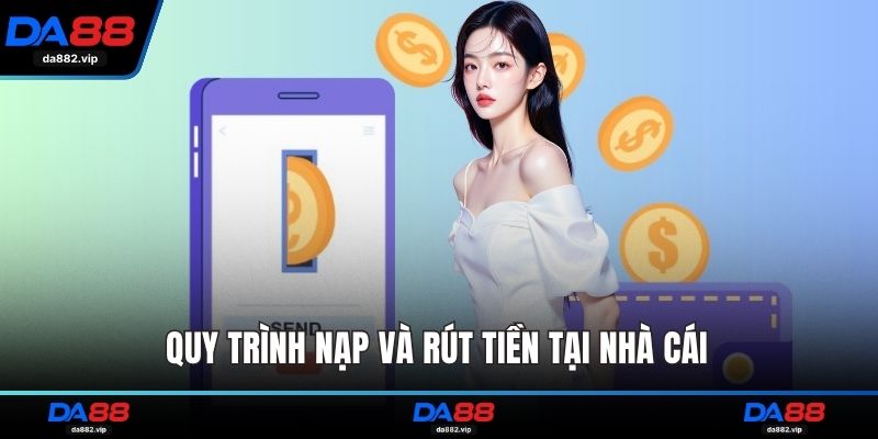 Quy trình nạp và rút tiền tại nhà cái 