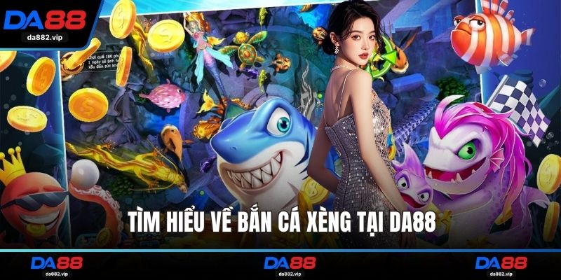 Tìm hiểu về bắn cá xèng tại DA88