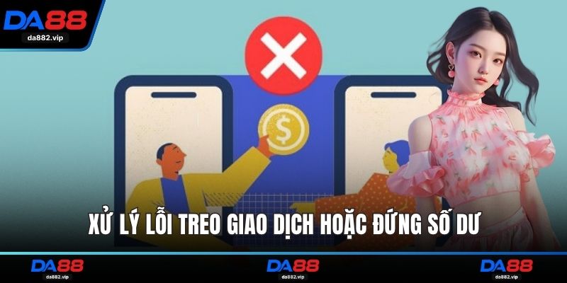 Xử lý lỗi treo giao dịch hoặc đứng số dư